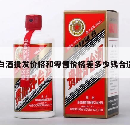 ...500ml,批发价和零售价各多少,白酒的批发价和零售价一般相差多少呢