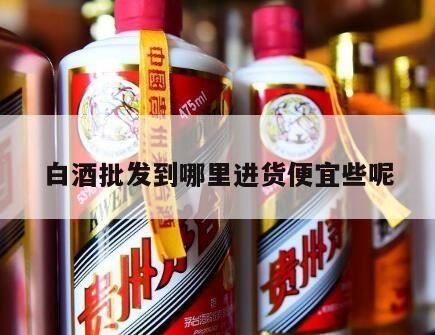 新手做白酒销售从哪儿入手,酒水哪里批发便宜