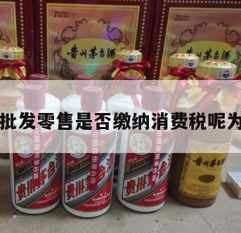 白酒在批发环节征税吗,白酒在批发环节征收消费税吗