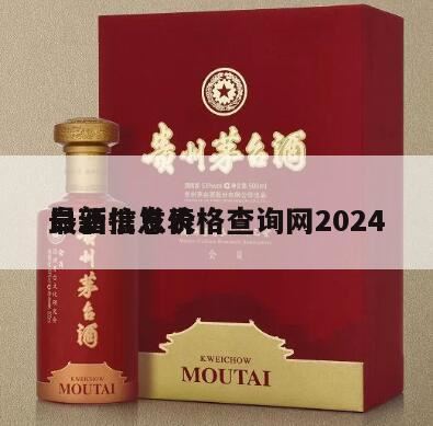 2024茅台酒最新价格表,2024茅台酒最新价格表一览?