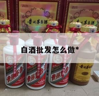 新手如何做白酒代理生意,酒生意怎么做