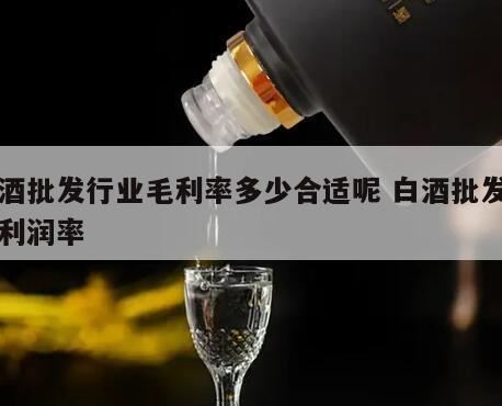 白酒行业的毛利率一般是多少,50元白酒代理利润一般是多少合适