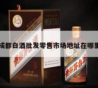 成都那里有白酒批发市场,成都茅台酒专卖店的地址和电话