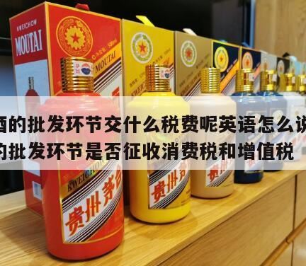 销售白酒交什么税,销售酒需要交什么税