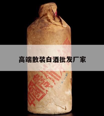 东北高粱酒散酒批发,中国十大散装白酒品牌有哪些?