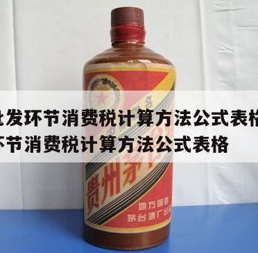 白酒消费税的计算公式,酒在什么环节征收消费税