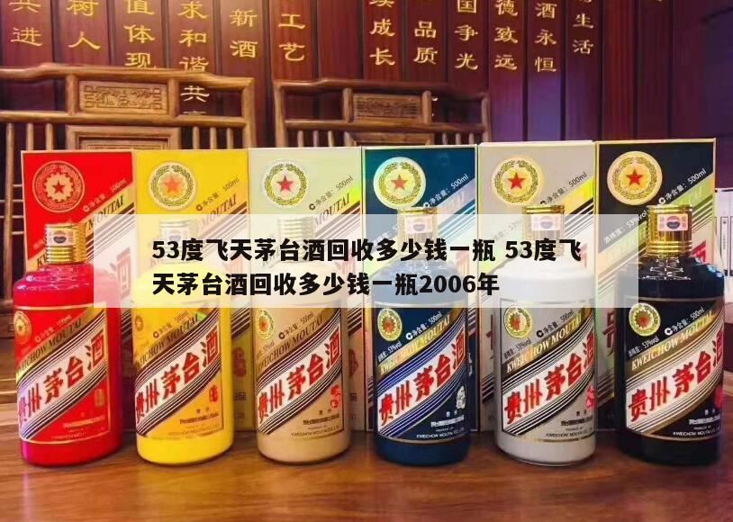 飞天茅台53度回收多少钱一瓶2024,飞天茅台酒回收价格是多少钱一瓶