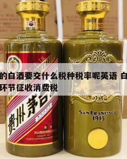 销售白酒应该缴纳什么税,白酒零售批发交什么税