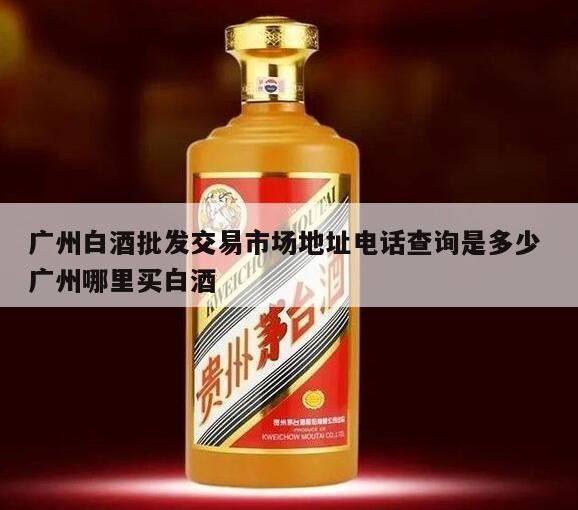 广州市场主要白酒品牌的价格表,广州酒类批发市场在哪里