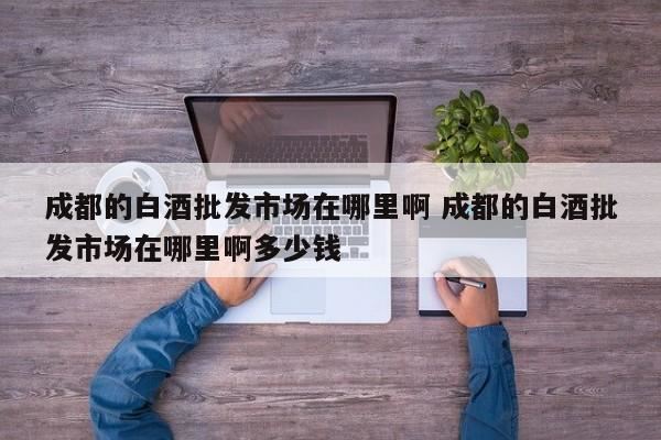 成都有回收白酒的吗,成都产的白酒都是什么品牌