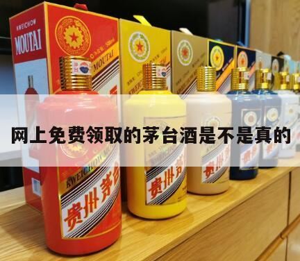 免费领取茅台酒,网上免费领取茅台镇酱香酒可信吗