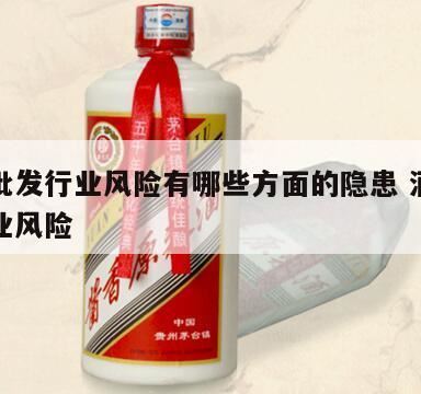 白酒生产厂家主要有哪些安全隐患和危险源,卖白酒有什么风险