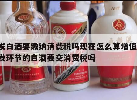 销售白酒要交什么税,白酒增值税税率